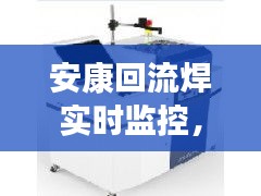安康回流焊实时监控，antom 回流焊 
