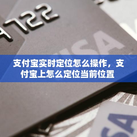 支付宝实时定位怎么操作，支付宝上怎么定位当前位置 