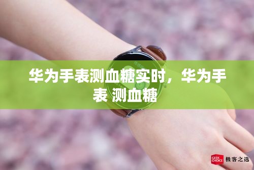 华为手表测血糖实时，华为手表 测血糖 