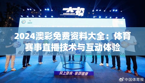2024澳彩免费资料大全：体育赛事直播技术与互动体验