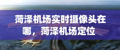 菏泽机场实时摄像头在哪，菏泽机场定位 