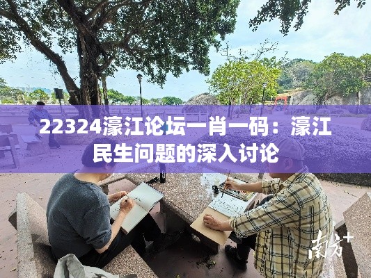 22324濠江论坛一肖一码：濠江民生问题的深入讨论