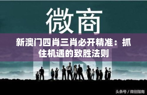 新澳门四肖三肖必开精准：抓住机遇的致胜法则