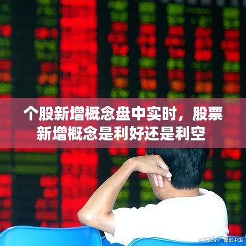 个股新增概念盘中实时，股票新增概念是利好还是利空 