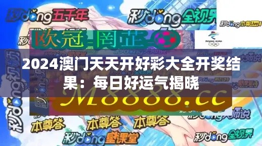 2024澳门天天开好彩大全开奖结果：每日好运气揭晓