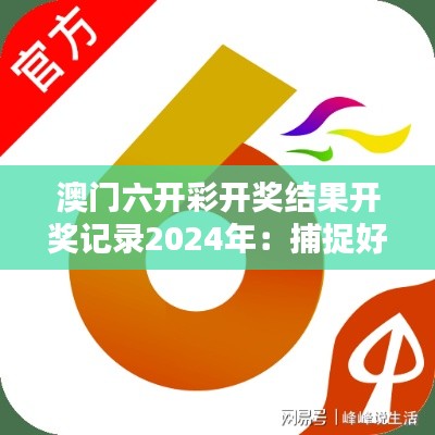 澳门六开彩开奖结果开奖记录2024年：捕捉好运的科学方法