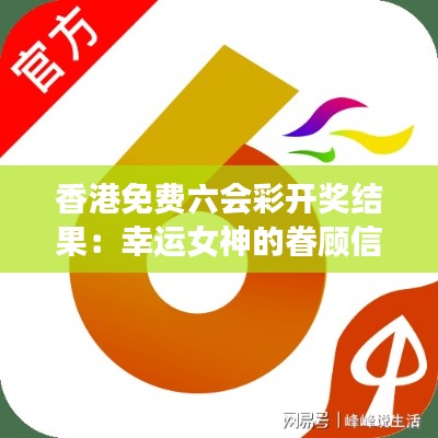 香港免费六会彩开奖结果：幸运女神的眷顾信号