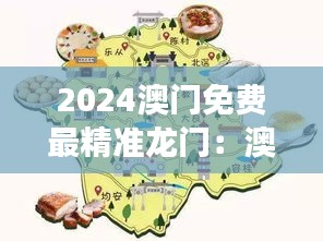 2024澳门免费最精准龙门：澳门美食地图，探寻地道风味