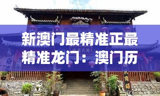 新澳门最精准正最精准龙门：澳门历史遗迹探秘记