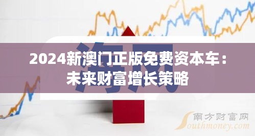 2024新澳门正版免费资本车：未来财富增长策略