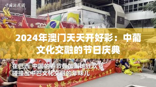 2024年澳门天天开好彩：中葡文化交融的节日庆典