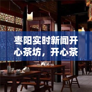 枣阳实时新闻开心茶坊，开心茶庄 