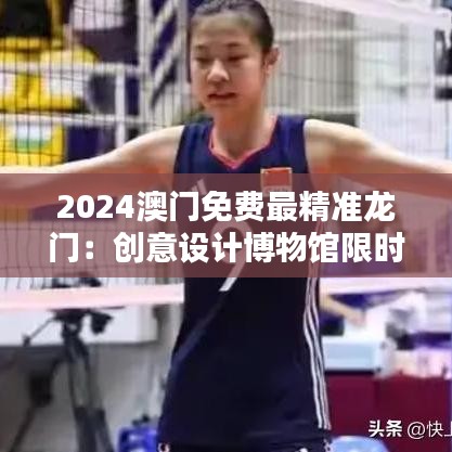 2024澳门免费最精准龙门：创意设计博物馆限时免费开放