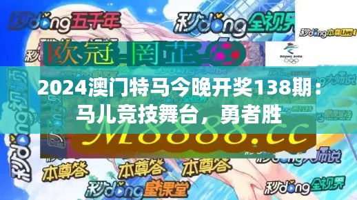 2024澳门特马今晚开奖138期：马儿竞技舞台，勇者胜