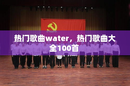 热门歌曲water，热门歌曲大全100首 