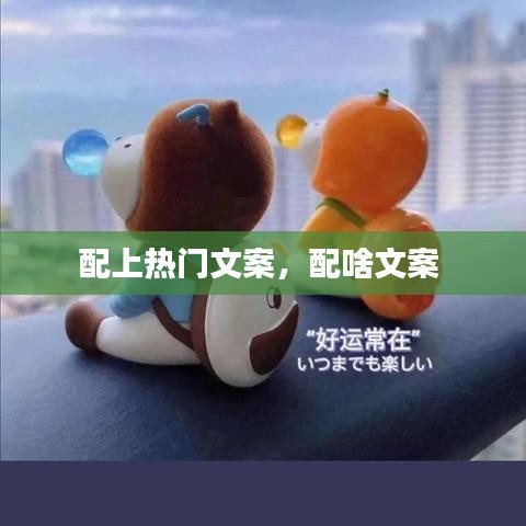 配上热门文案，配啥文案 