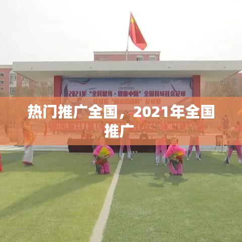 热门推广全国，2021年全国推广 