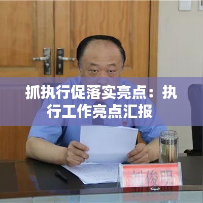 抓执行促落实亮点：执行工作亮点汇报 