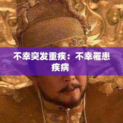 不幸突发重疾：不幸罹患疾病 