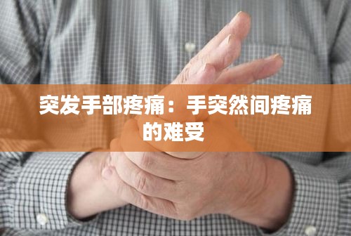 突发手部疼痛：手突然间疼痛的难受 
