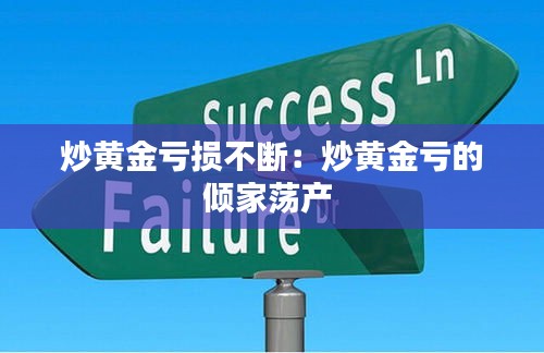 炒黄金亏损不断：炒黄金亏的倾家荡产 