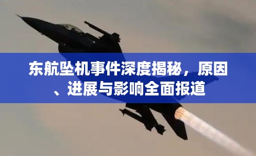 东航坠机事件深度揭秘，原因、进展与影响全面报道