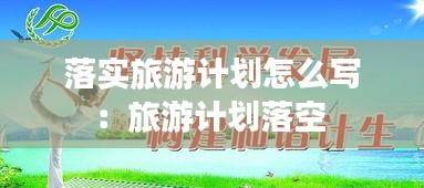 落实旅游计划怎么写：旅游计划落空 
