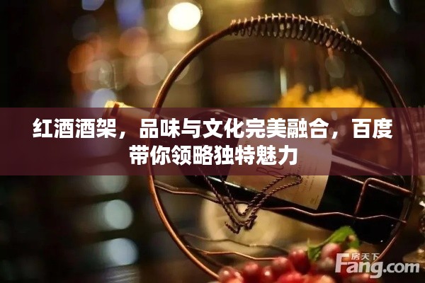 红酒酒架，品味与文化完美融合，百度带你领略独特魅力