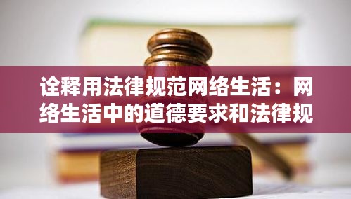 诠释用法律规范网络生活：网络生活中的道德要求和法律规范 