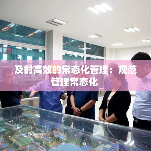 及时高效的常态化管理：规范管理常态化 