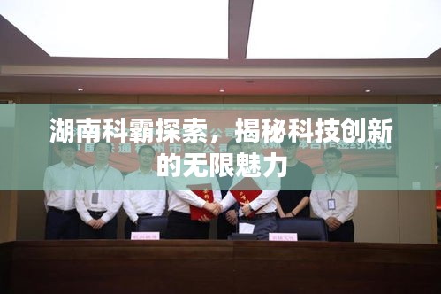 湖南科霸探索，揭秘科技创新的无限魅力