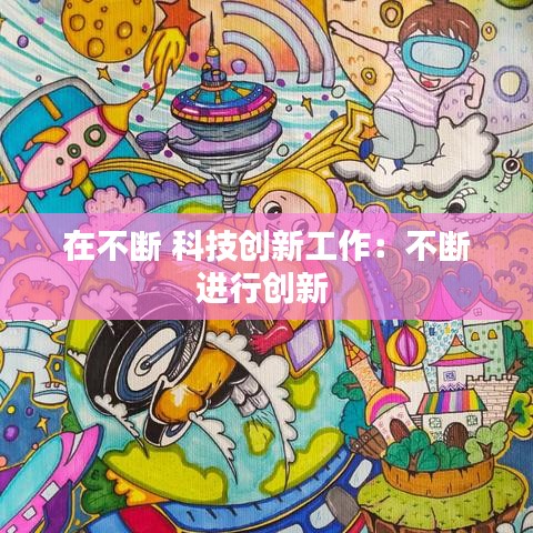 在不断 科技创新工作：不断进行创新 