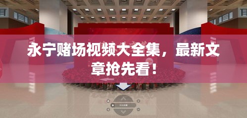 永宁赌场视频大全集，最新文章抢先看！