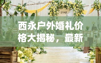 西永户外婚礼价格大揭秘，最新报价与费用明细！