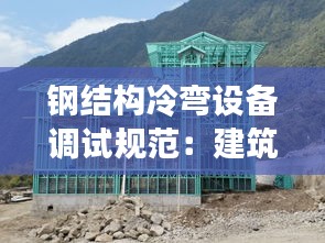 钢结构冷弯设备调试规范：建筑钢材冷弯实验报告 