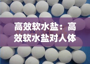 高效软水盐：高效软水盐对人体有危害吗? 