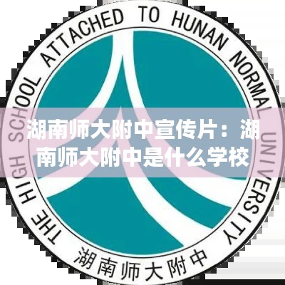 湖南师大附中宣传片：湖南师大附中是什么学校 