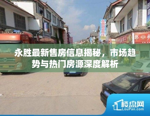 永胜最新售房信息揭秘，市场趋势与热门房源深度解析