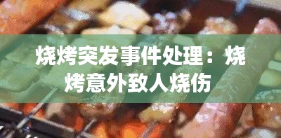 烧烤突发事件处理：烧烤意外致人烧伤 