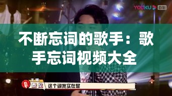 不断忘词的歌手：歌手忘词视频大全 