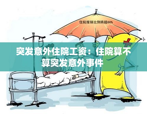 突发意外住院工资：住院算不算突发意外事件 