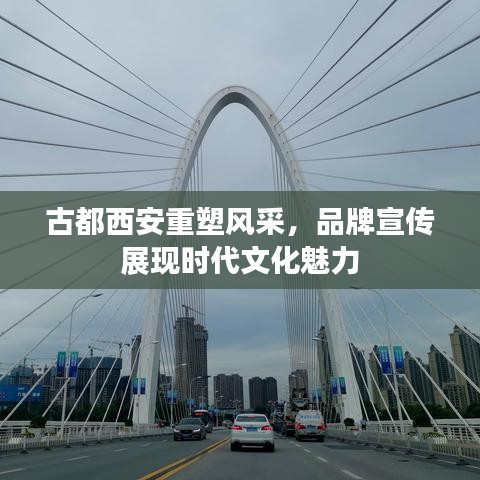 古都西安重塑风采，品牌宣传展现时代文化魅力