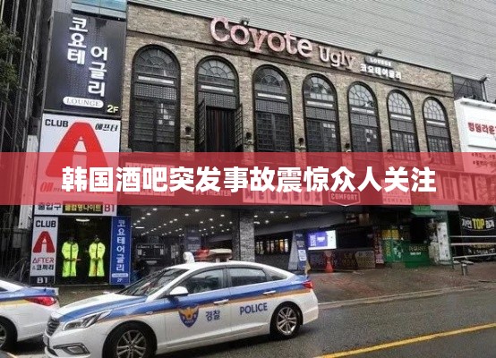 韩国酒吧突发事故震惊众人关注