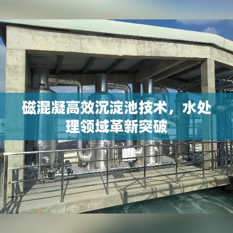 磁混凝高效沉淀池技术，水处理领域革新突破