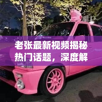 老张最新视频揭秘热门话题，深度解读引领时代潮流新动向