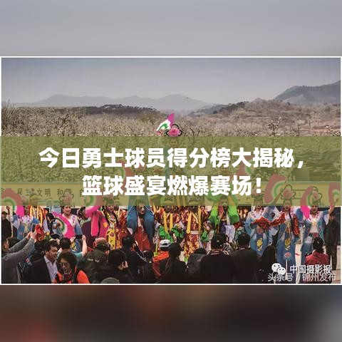 今日勇士球员得分榜大揭秘，篮球盛宴燃爆赛场！