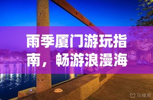 雨季厦门游玩指南，畅游浪漫海岛，尽享独特风情！