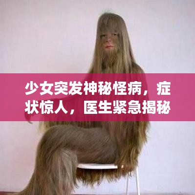 少女突发神秘怪病，症状惊人，医生紧急揭秘！