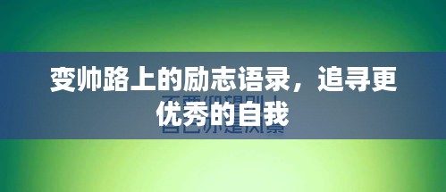 变帅路上的励志语录，追寻更优秀的自我