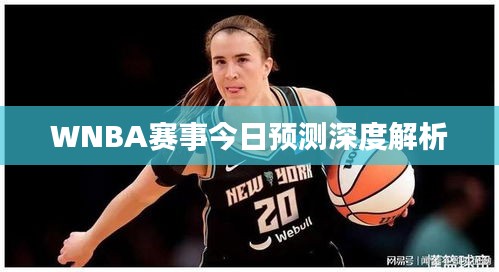 WNBA赛事今日预测深度解析